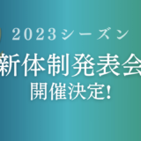【2023シーズン】新体制発表会 開催決定